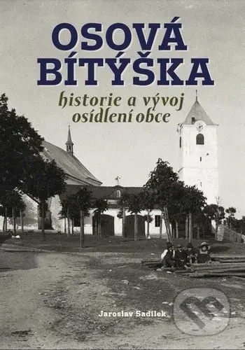 Osová Bítýška (historie a vývoj osídlení obce) - Jaroslav Sadílek - kniha z kategorie Historie