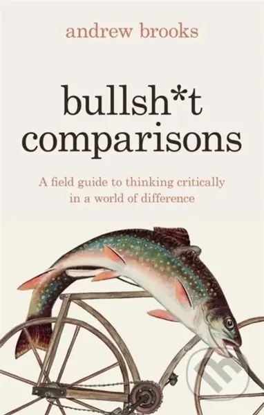 Bullsh*t Comparisons (A field guide to thinking critically in a world of difference) - kniha z kategorie Humanitní a společenské vědy