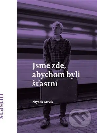 Jsme zde, abychom byli šťastní - Zbyněk Mrvík - kniha z kategorie Společenská beletrie