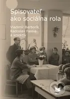 Spisovateľ ako sociálna rola - Vladimír Barborík, Radoslav Passia a kolektív - kniha z kategorie Literární věda