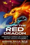 Rise of the Red Dragon : Origins & Threat of Chiina´s Secret Space Program