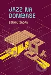 Jazz na Donbase - Serhij Žadan - kniha z kategorie Společenská beletrie