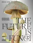 The Future is Fungi (How Fungi Can Feed Us, Heal Us, Free Us and Save Our World) - kniha z kategorie Přírodní vědy a technika