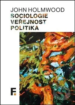 Sociologie, veřejnost, politika - John Holmwood - kniha z kategorie Sociologie