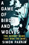 A Game of Birds and Wolves (The Secret Game that Won the War) - kniha z kategorie Historie