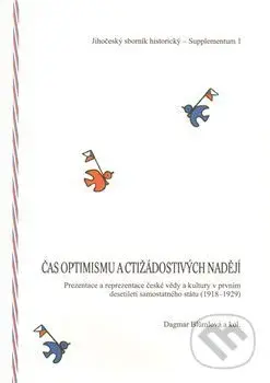 Čas optimismu a ctižádostivých nadějí (Prezentace a reprezentace české vědy a kultury v prvním desetiletí samostatného státu (1918-1929)) - kniha z…