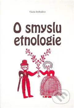O smyslu etnologie - Vlasta Svobodová - kniha z kategorie Eseje, úvahy a glosy