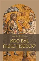 Kdo byl Melchisedek? (Postava kněze-krále v biblických textech a v dějinách jejich působení) - kniha z kategorie Knihy o Bibli