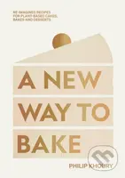A New Way to Bake (Re-imagined Recipes for Plant-based Cakes, Bakes and Desserts) - kniha z kategorie Podle úpravy