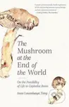 The Mushroom at the End of the World (On the Possibility of Life in Capitalist Ruins) - kniha z kategorie Filozofie