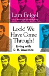 Look! We Have Come Through! (Living With D. H. Lawrence) - Lara Feigel