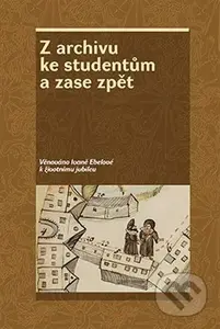 Z archivu ke studentům a zase zpět (Věnováno Ivaně Ebelové k životnímu jubileu) - kniha z kategorie Historie