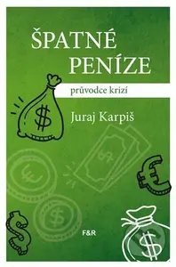 Špatné peníze (průvodce krizí) - Juraj Karpiš - kniha z kategorie Finance