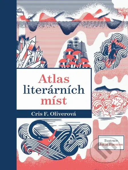 Atlas literárních míst - Chris F. Oliver, Julio Fuentes (ilustrácie) - kniha z kategorie Atlasy