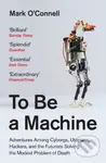 To Be a Machine (Adventures Among Cyborgs, Utopians, Hackers, and the Futurists Solving the Modest Problem of Death) - kniha z kategorie Přírodní…