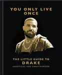 You Only Live Once: The Little Guide to Drake - OH