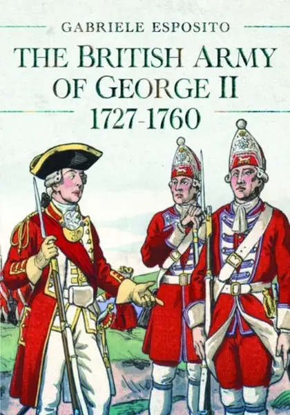 The British Army of George II, 1727-1760 - Gabriele Esposito