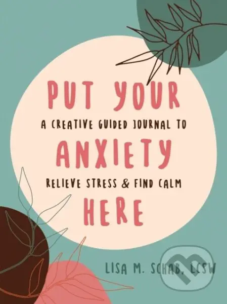 Put Your Anxiety Here (A Creative Guided Journal to Relieve Stress and Find Calm) - kniha z kategorie Zdraví a životní styl