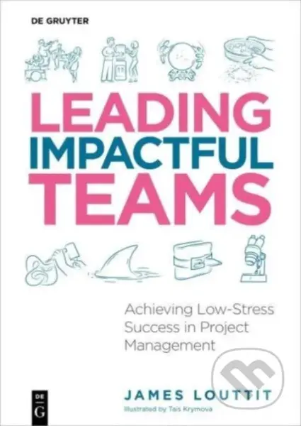 Leading Impactful Teams (Achieving Low-Stress Success in Project Management) - kniha z kategorie Byznys a management