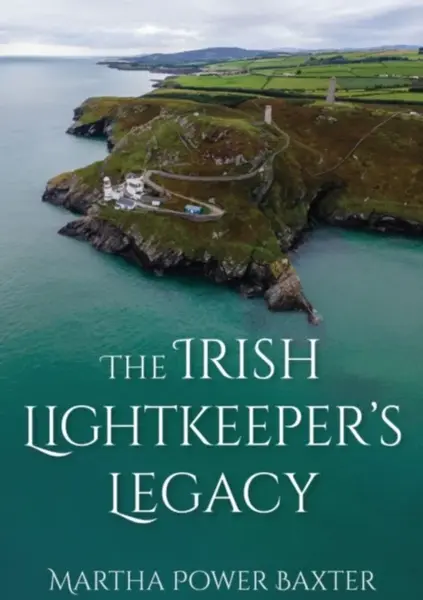 The Irish Lightkeeperâ€™s Legacy - Martha Power Baxter