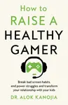 How to Raise a Healthy Gamer - Alok Kanojia