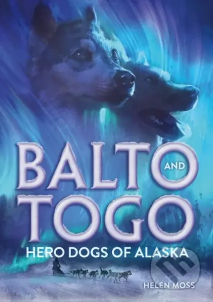 Balto and Togo: Hero Dogs of Alaska - Helen Moss - kniha z kategorie Pro děti