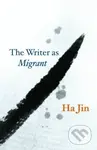 The Writer as Migrant - Ha Jin - kniha z kategorie Humanitní a společenské vědy