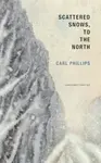 Scattered Snows, to the North - Carl Phillips