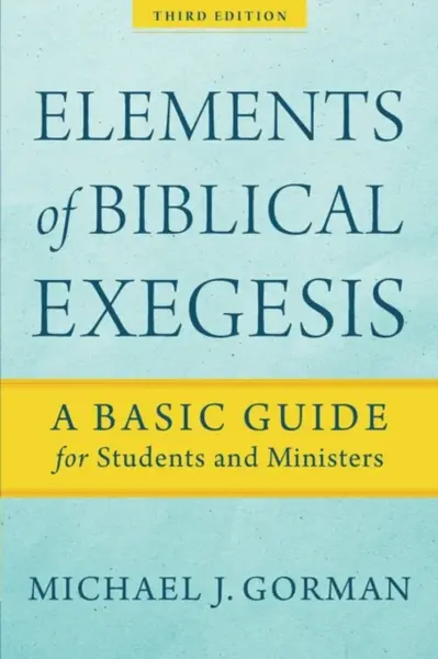 Elements of Biblical Exegesis â€“ A Basic Guide for Students and Ministers - Michael J. Gorman