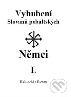 Vyhubení Slovanů pobaltských Němci I. - Helmold z Bosau - kniha z kategorie Historie