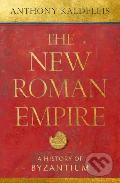The New Roman Empire (A History of Byzantium) - Anthony Kaldellis - kniha z kategorie Historie