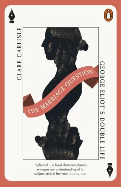 The Marriage Question: George Eliot´s Double Life - Clare Carlisle
