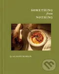 Something from Nothing (A Cookbook) - Alison Roman