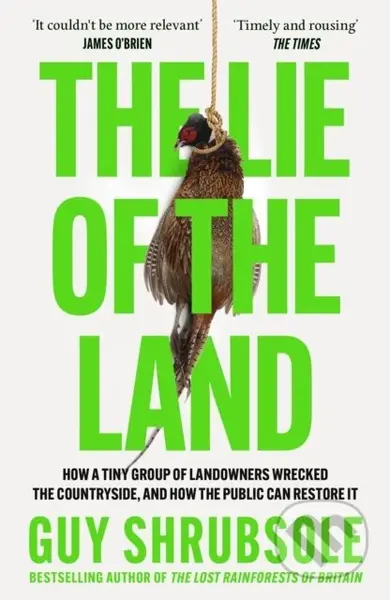 The Lie of the Land (How a Tiny Group of Landowners Wrecked the Countryside, and How the Public Can Restore it) - kniha z kategorie Humanitní a…