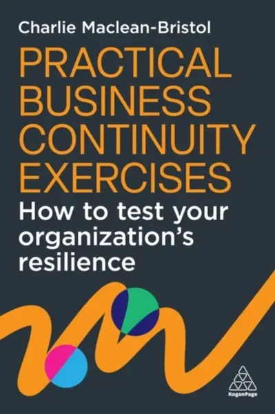 Practical Business Continuity Exercises - Charlie Maclean-Bristol