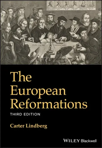 The European Reformations, Third Edition - Carter  Lindberg
