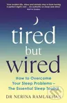 Tired but Wired (How to Overcome Your Sleep Problems - The Essential Sleep Toolkit) - Dr Nerina Ramlakhan