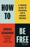 How to Be Free (A Proven Guide to Escaping Life's Hidden Prisons) - Shaka Senghor