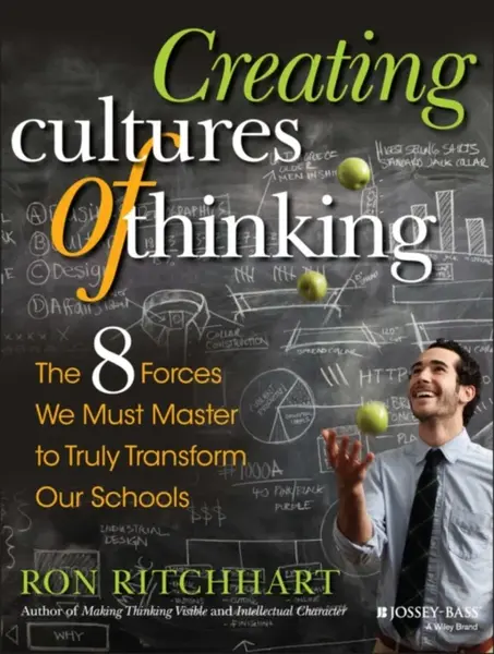 Creating Cultures of Thinking â€“ The 8 Forces We Must Master to Truly Transform Our Schools - Ron  Ritchhart