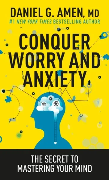 Conquer Worry and Anxiety - Daniel Amen