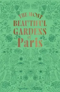 The Most Beautiful Gardens of Paris - Stéphane Marie