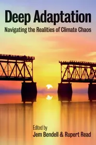 Deep Adaptation â€“ Navigating the Realities of Climate Chaos