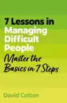 7 Lessons in Managing Difficult People - David Cotton