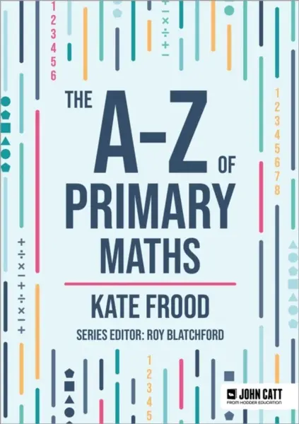 The A-Z of Primary Maths - Kate Frood