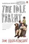 The Idle Parent - Tom Hodgkinson
