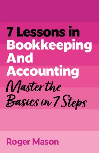 7 Lessons in Bookkeeping and Accounting - Roger Mason Ltd