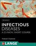 Infectious Diseases: A Clinical Short Course, 4th Edition - Southwick Frederick