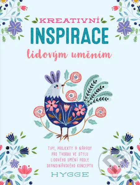 Kreativní inspirace lidovým uměním (Inspirativní tipy, projekty a nápady pro tvorbu ve stylu lidového umění podle skandinávského konceptu hygge) -…