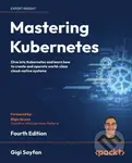 Mastering Kubernetes (Dive into Kubernetes and learn how to create and operate world-class cloud-native systems) - Gigi Sayfan