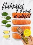 Nakrájej, zabal a upeč! (Geniálně jednoduché pokrmy z trouby se šablonami receptů) - kniha z kategorie Kuchařky